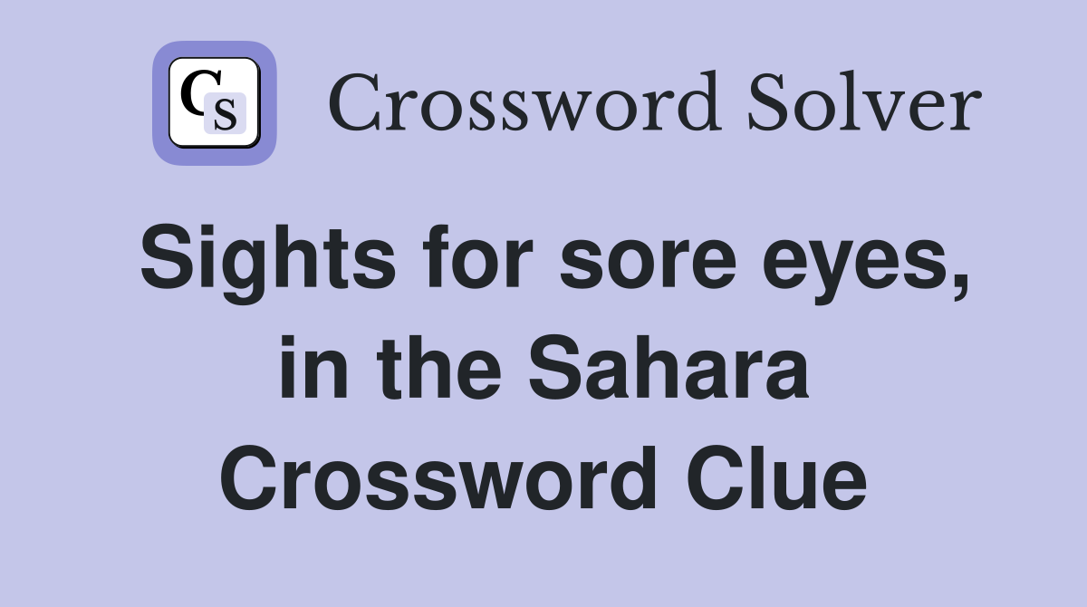 Sights for sore eyes, in the Sahara Crossword Clue