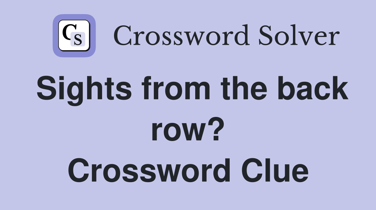 Sights from the back row? Crossword Clue
