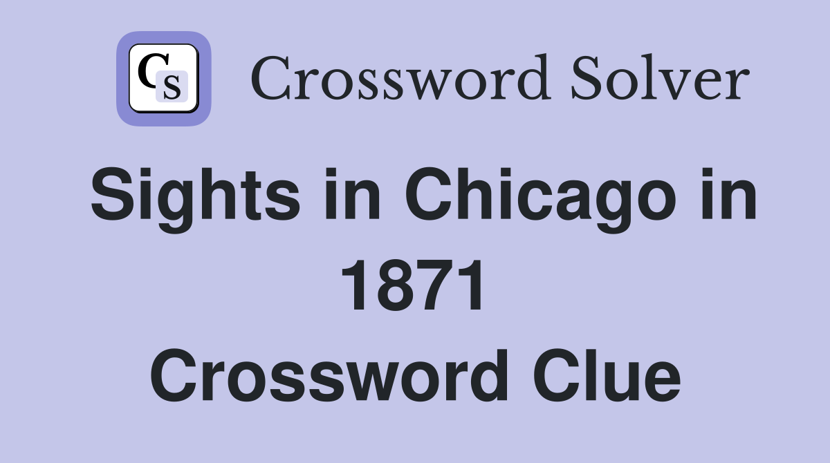 Sights in Chicago in 1871 Crossword Clue