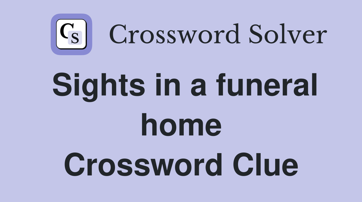 Sights in a funeral home Crossword Clue