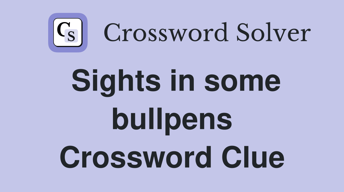 Sights in some bullpens Crossword Clue
