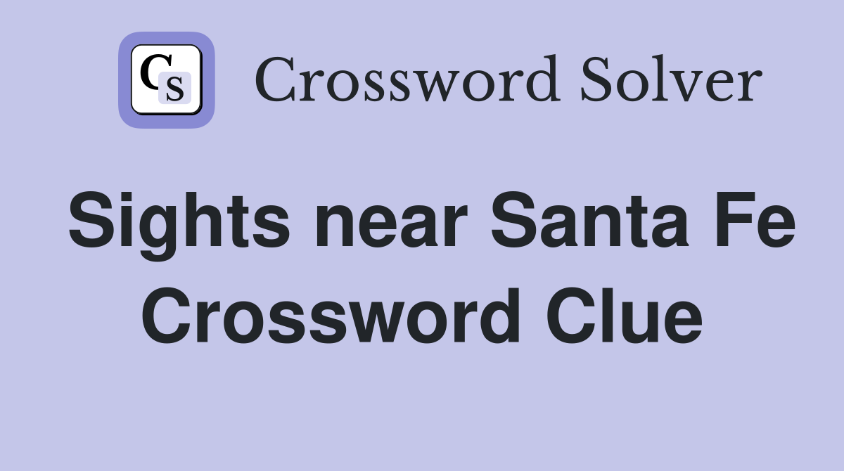 Sights near Santa Fe Crossword Clue