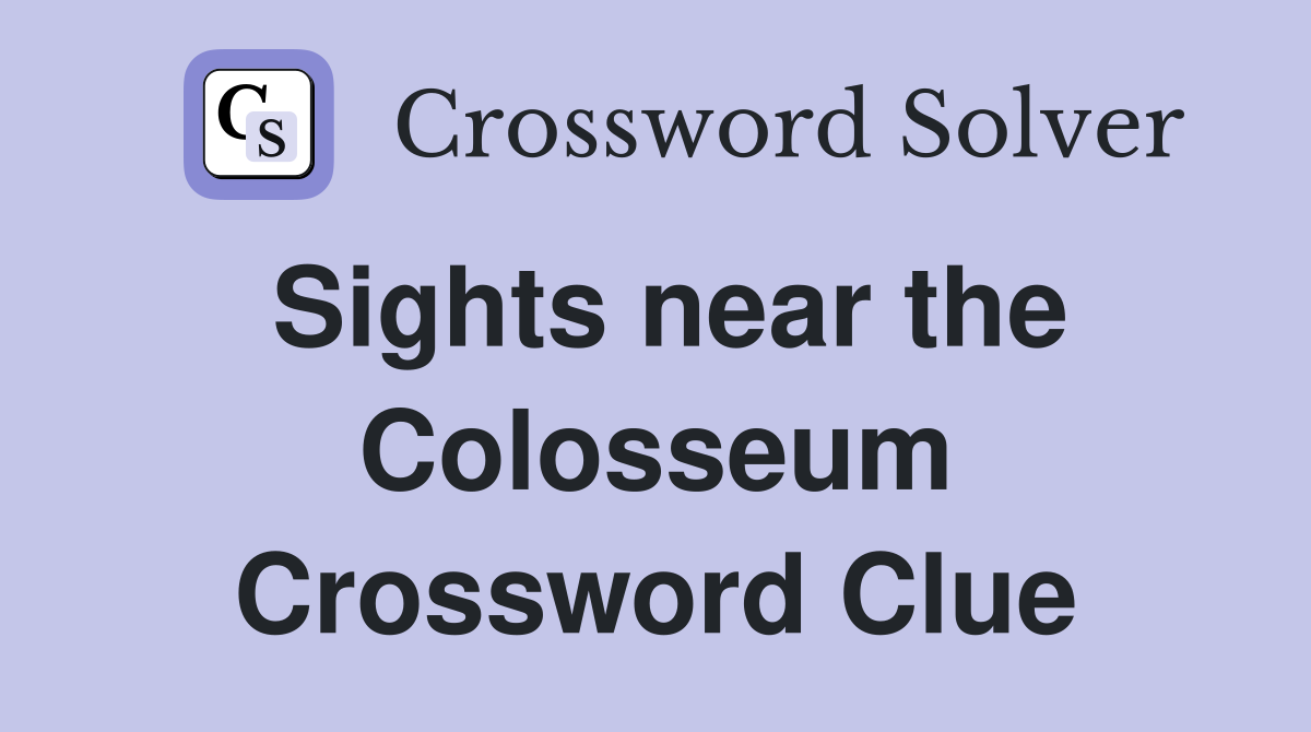 Sights near the Colosseum Crossword Clue