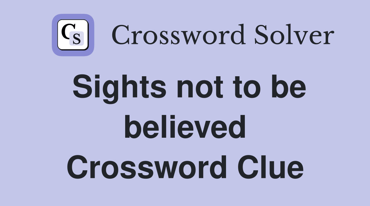 Sights not to be believed Crossword Clue