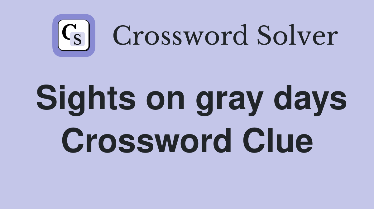 Sights on gray days Crossword Clue