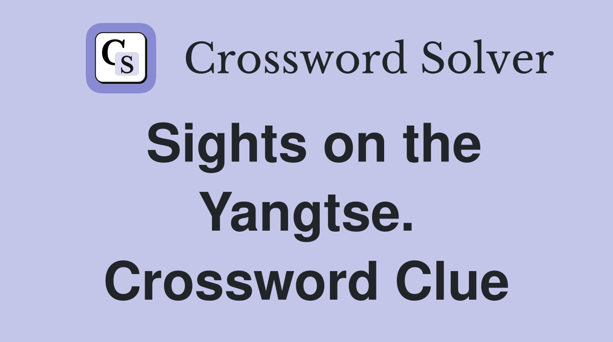 Sights on the Yangtse. Crossword Clue