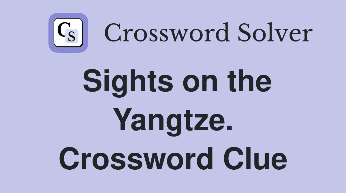Sights on the Yangtze. Crossword Clue