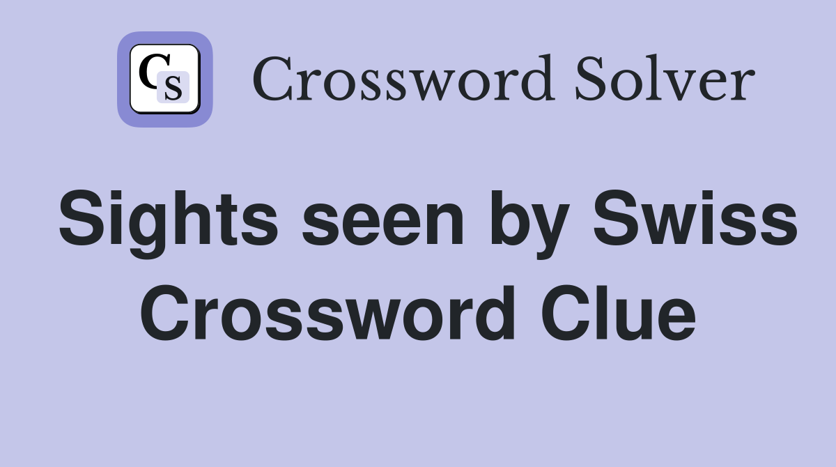 Sights seen by Swiss Crossword Clue