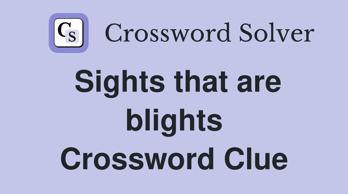Sights that are blights Crossword Clue
