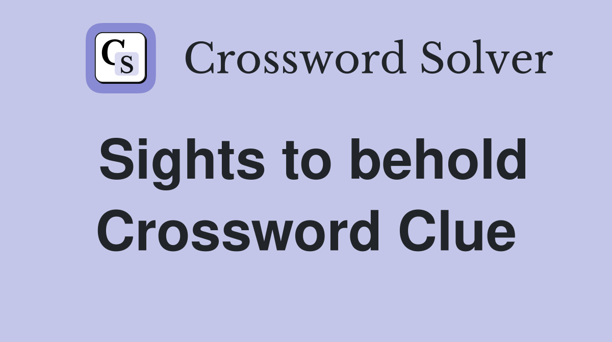 Sights to behold Crossword Clue