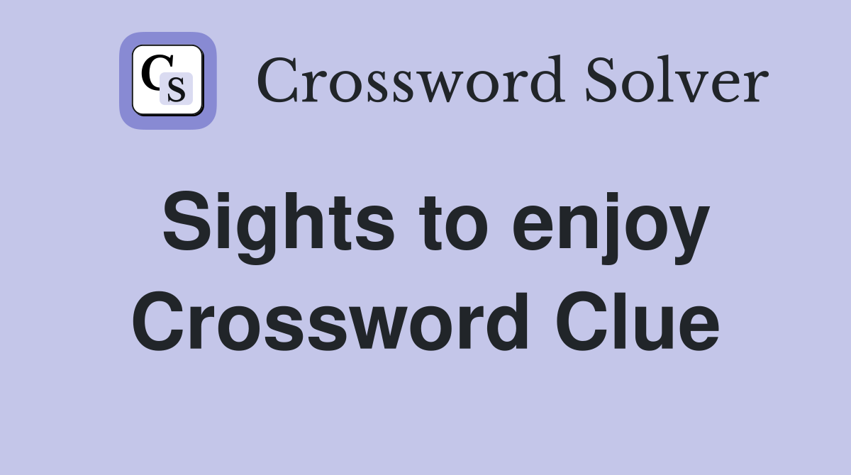 Sights to enjoy Crossword Clue