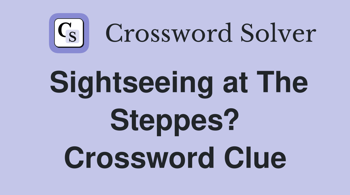 Sightseeing at The Steppes? Crossword Clue