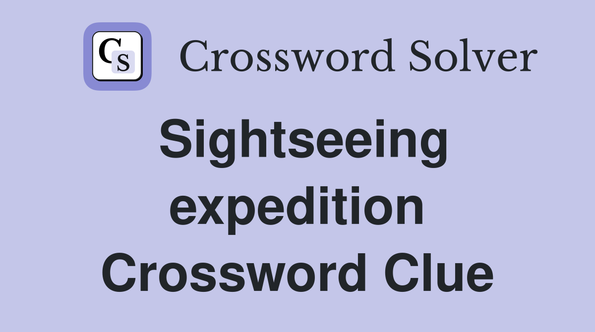 Sightseeing expedition Crossword Clue