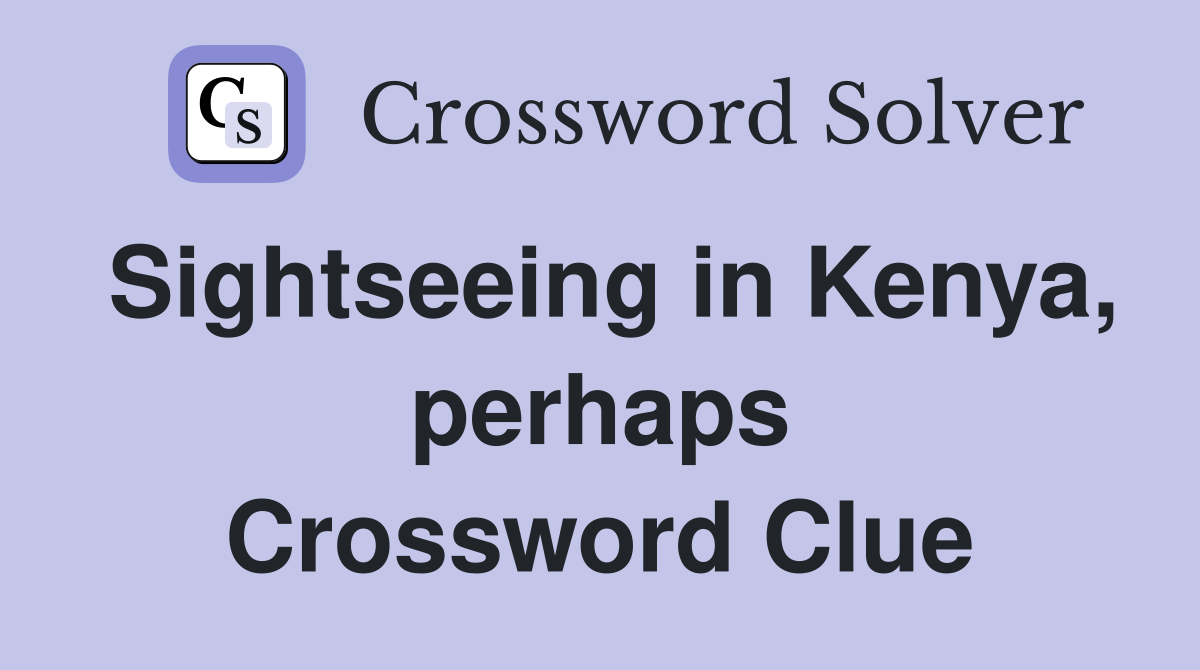 Sightseeing in Kenya, perhaps Crossword Clue