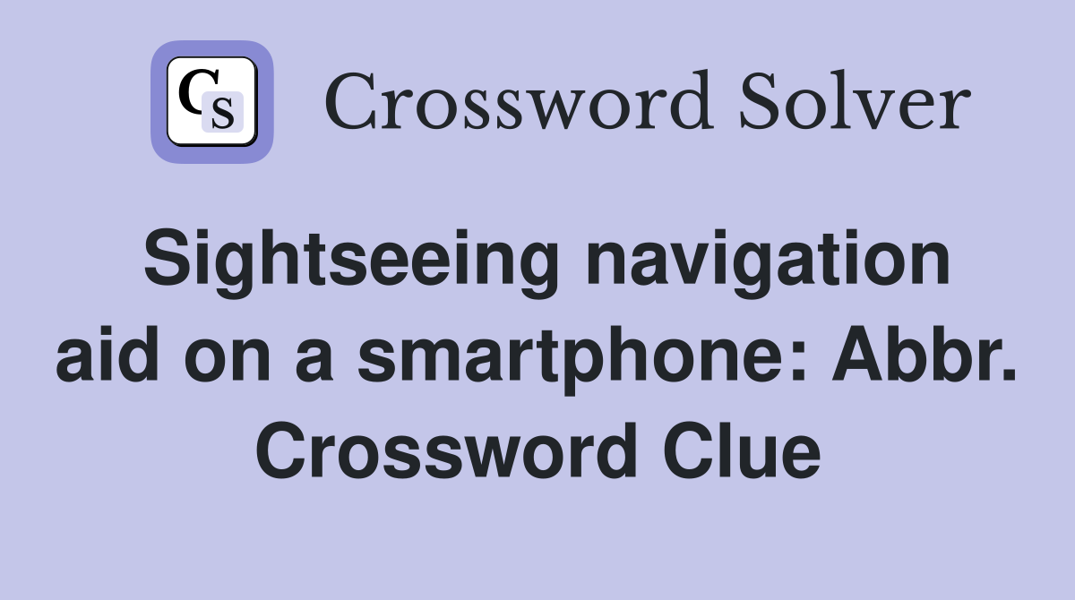 Sightseeing navigation aid on a smartphone: Abbr. Crossword Clue
