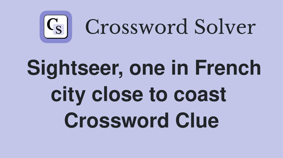 Sightseer, one in French city close to coast  Crossword Clue