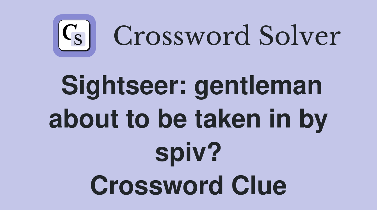 Sightseer: gentleman about to be taken in by spiv? Crossword Clue