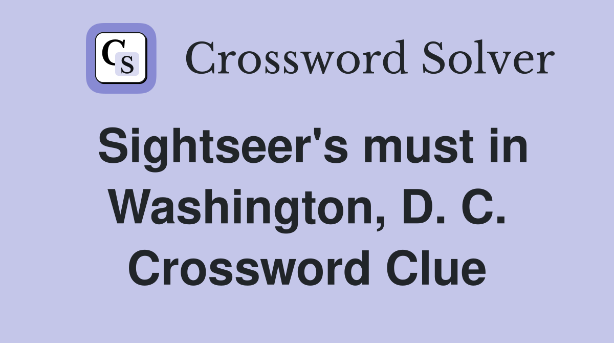 Sightseer's must in Washington, D. C. Crossword Clue