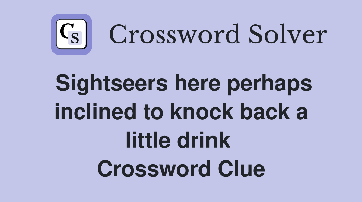 Sightseers here perhaps inclined to knock back a little drink  Crossword Clue