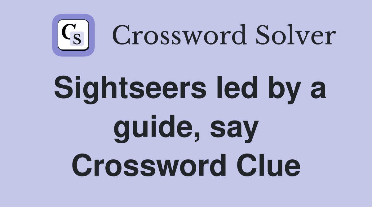 Sightseers led by a guide, say Crossword Clue
