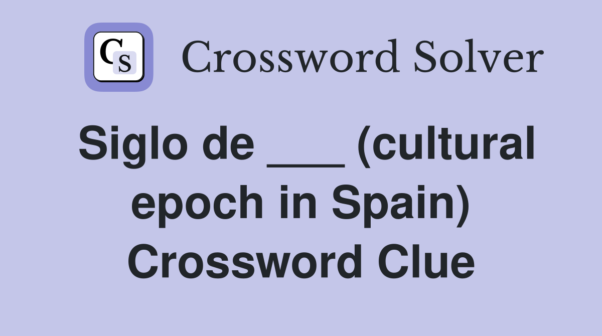Siglo de ___ (cultural epoch in Spain) Crossword Clue