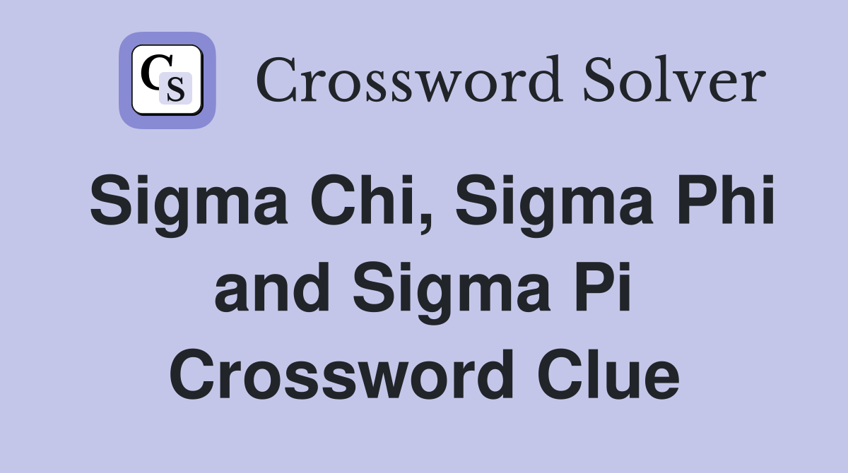 Sigma Chi, Sigma Phi and Sigma Pi Crossword Clue