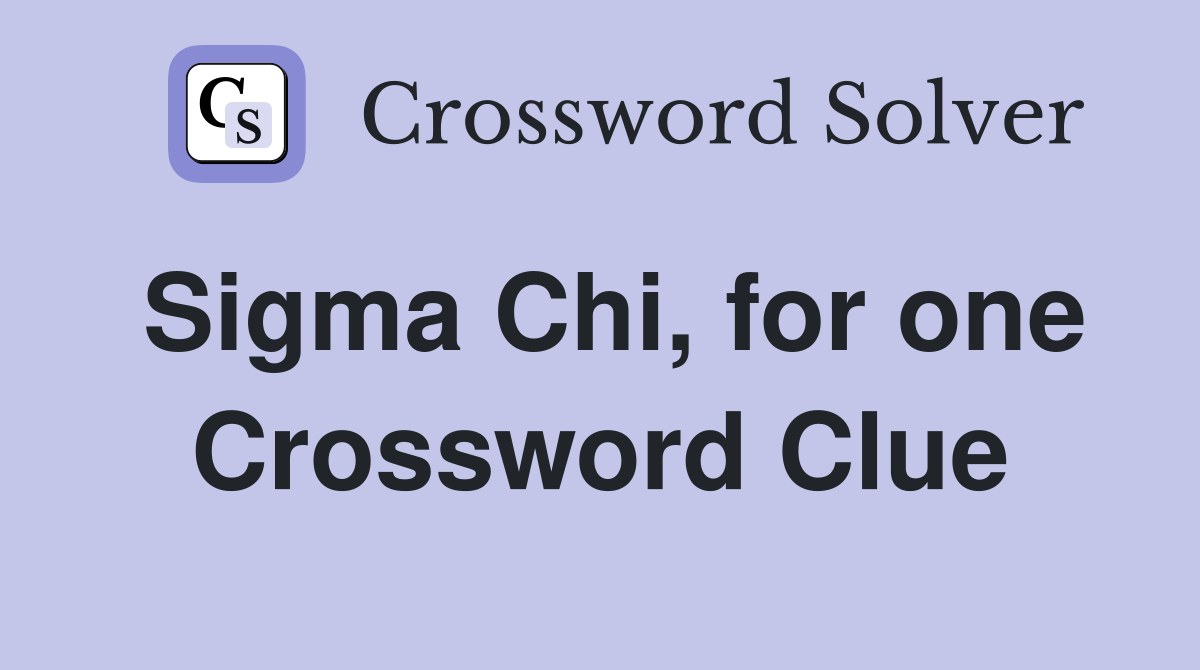 Sigma Chi, for one Crossword Clue