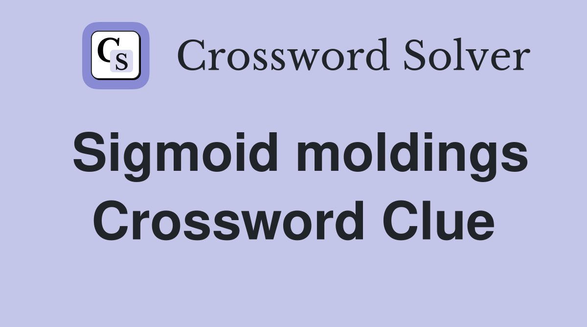 Sigmoid moldings Crossword Clue