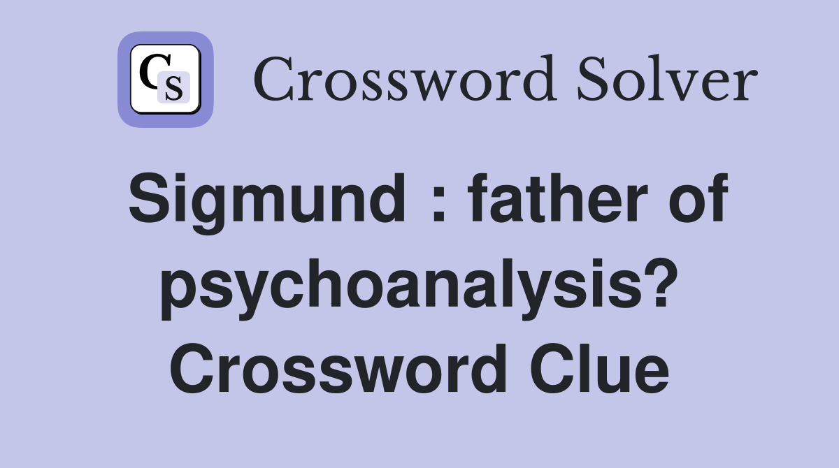 Sigmund : father of psychoanalysis? Crossword Clue