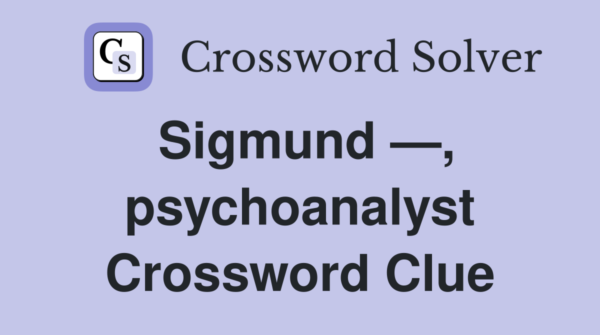 Sigmund —, psychoanalyst Crossword Clue
