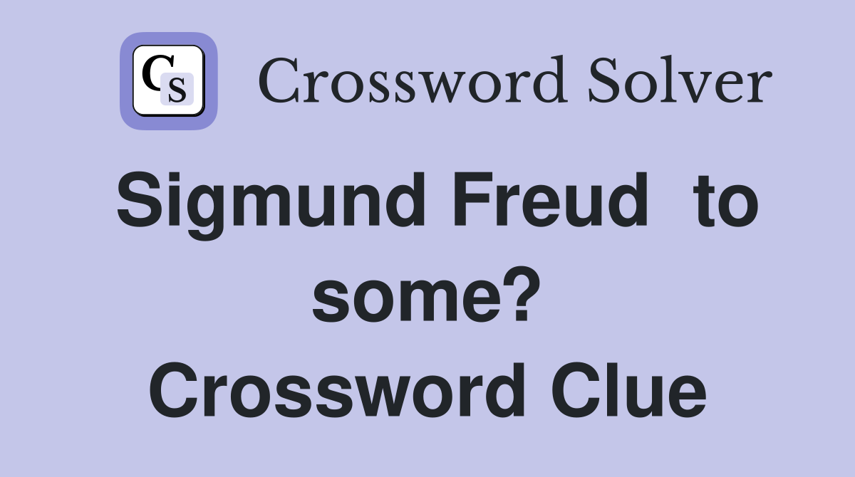 Sigmund Freud  to some? Crossword Clue