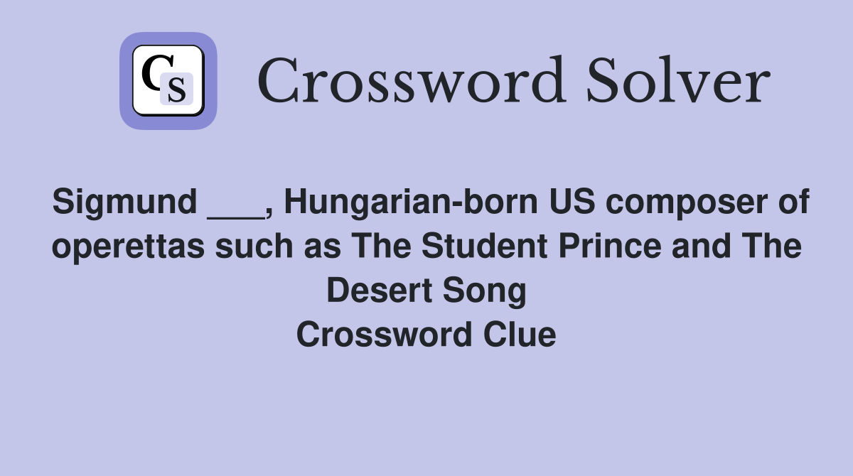 Sigmund ___, Hungarian-born US composer of operettas such as The Student Prince and The Desert Song Crossword Clue