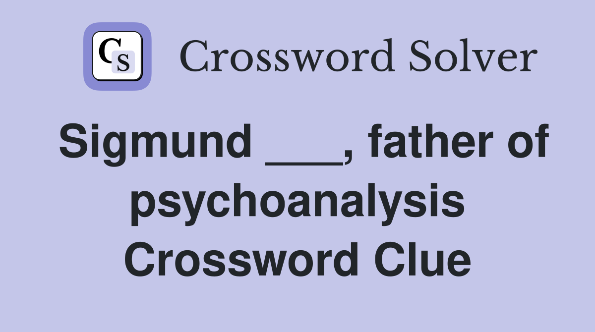Sigmund ___, father of psychoanalysis Crossword Clue