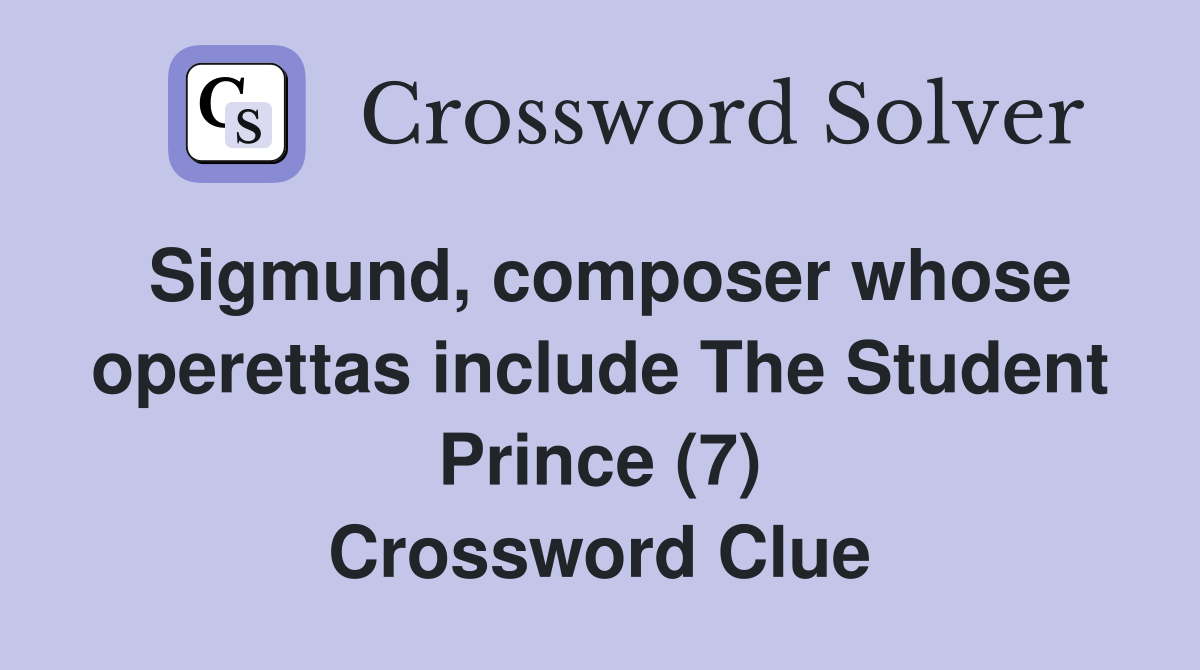 Sigmund, composer whose operettas include The Student Prince (7) Crossword Clue