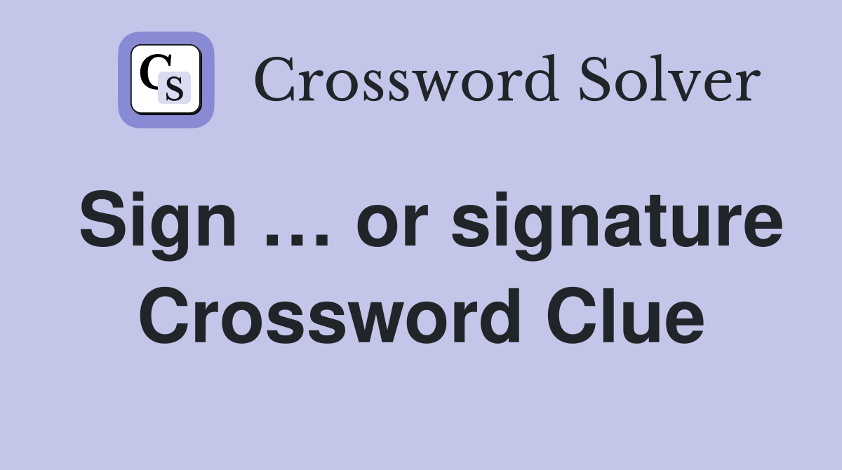 Sign … or signature Crossword Clue