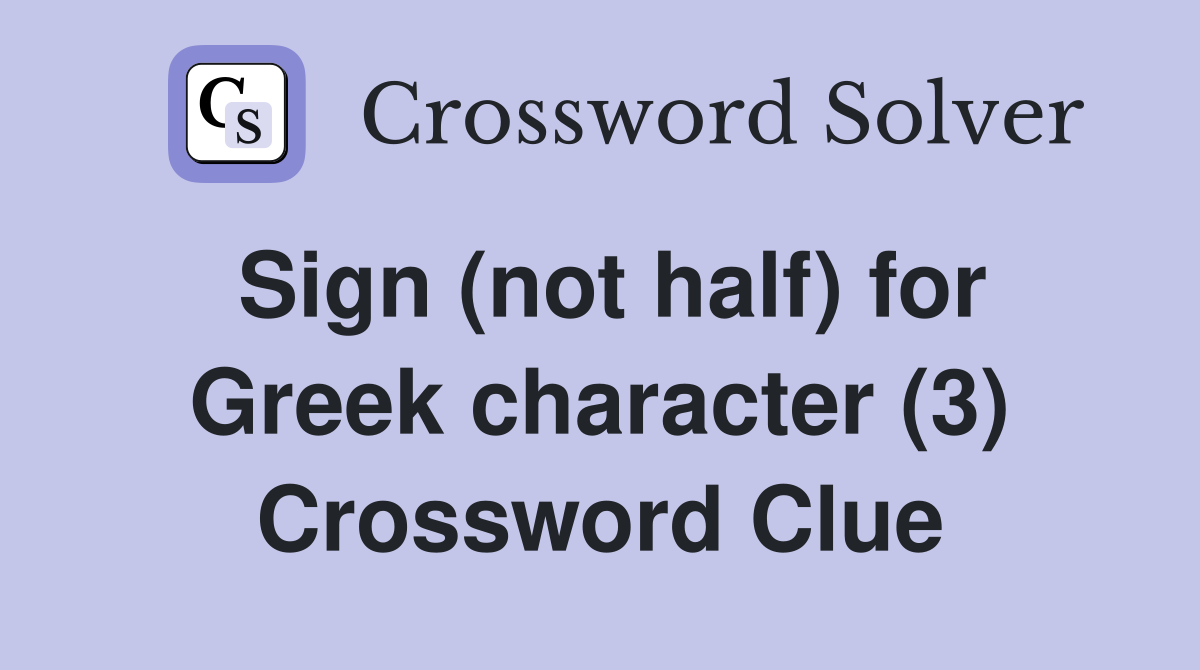 Sign (not half) for Greek character (3) Crossword Clue