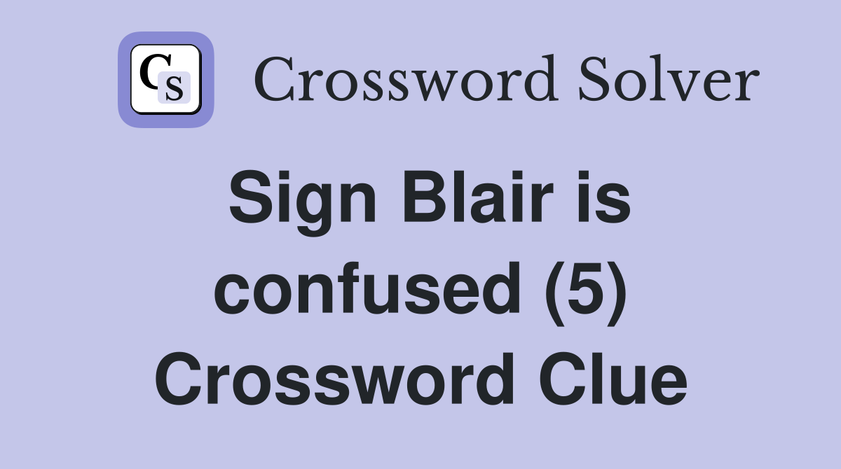 Sign Blair is confused (5) Crossword Clue