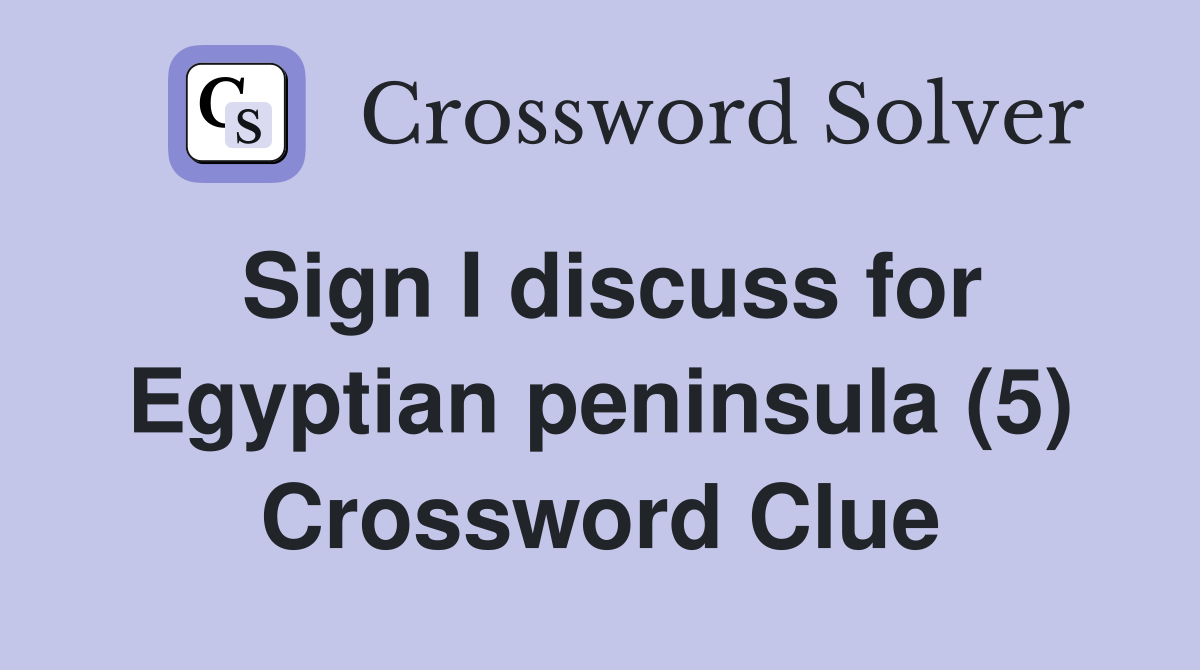 Sign I discuss for Egyptian peninsula (5) Crossword Clue