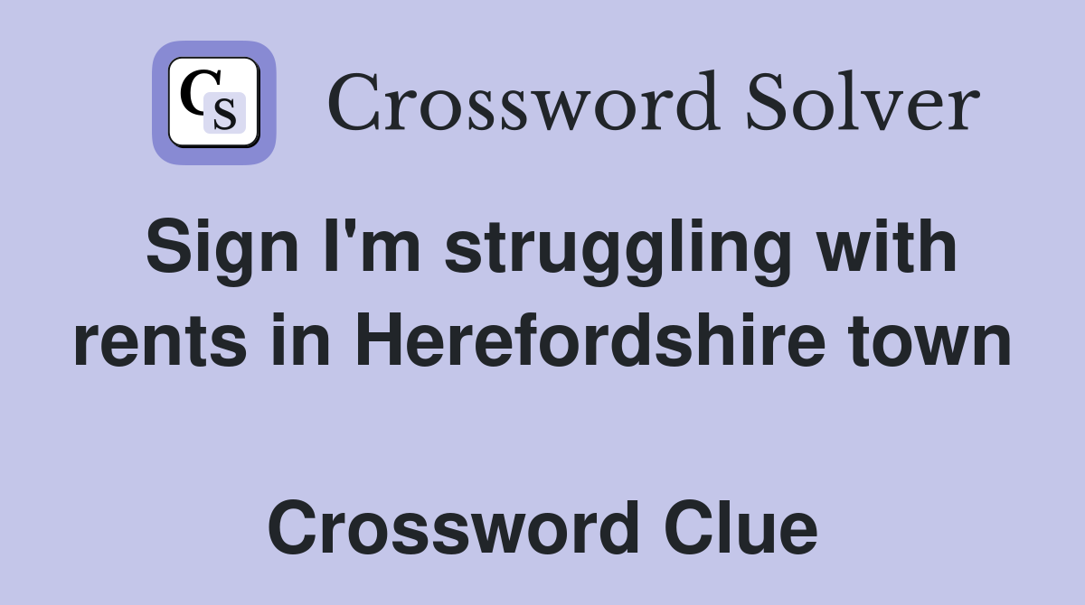 Sign I'm struggling with rents in Herefordshire town  Crossword Clue