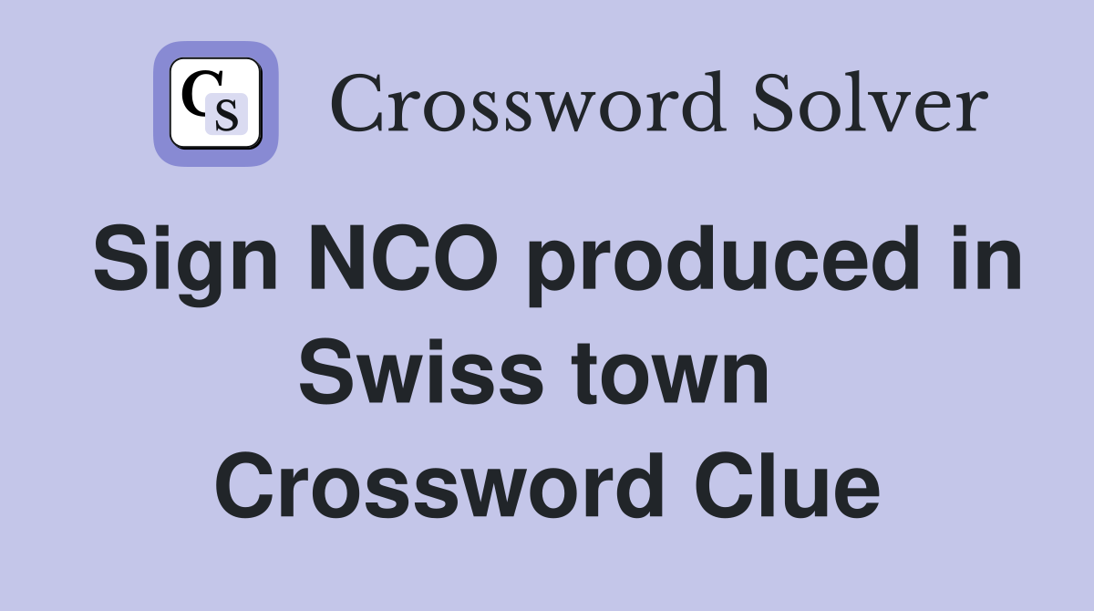 Sign NCO produced in Swiss town  Crossword Clue