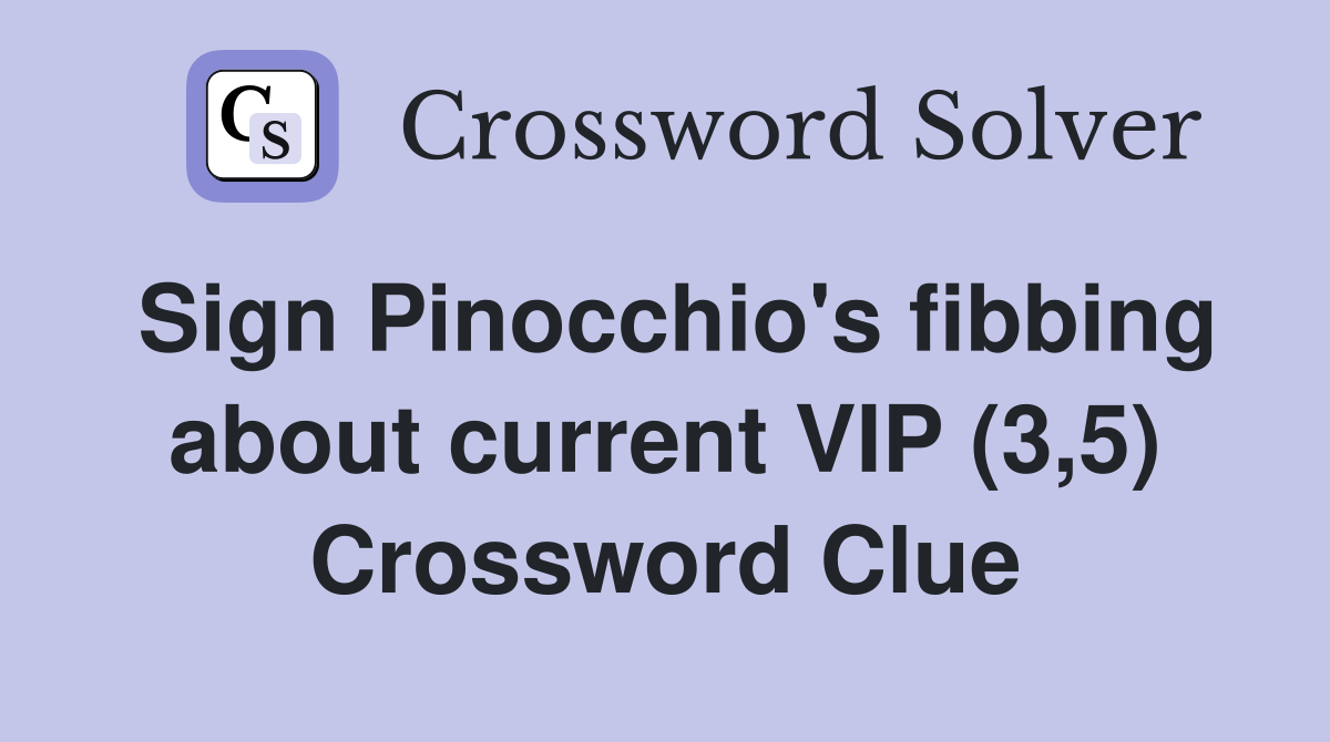 Sign Pinocchio's fibbing about current VIP (3,5) Crossword Clue