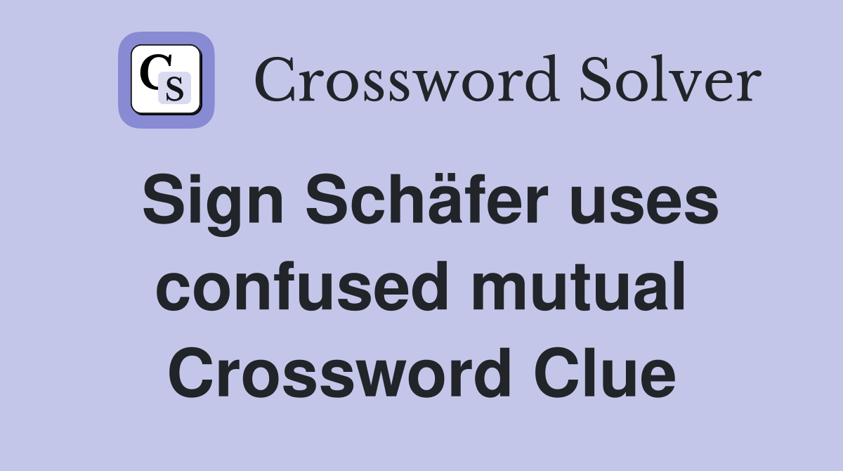 Sign Schäfer uses confused mutual Crossword Clue