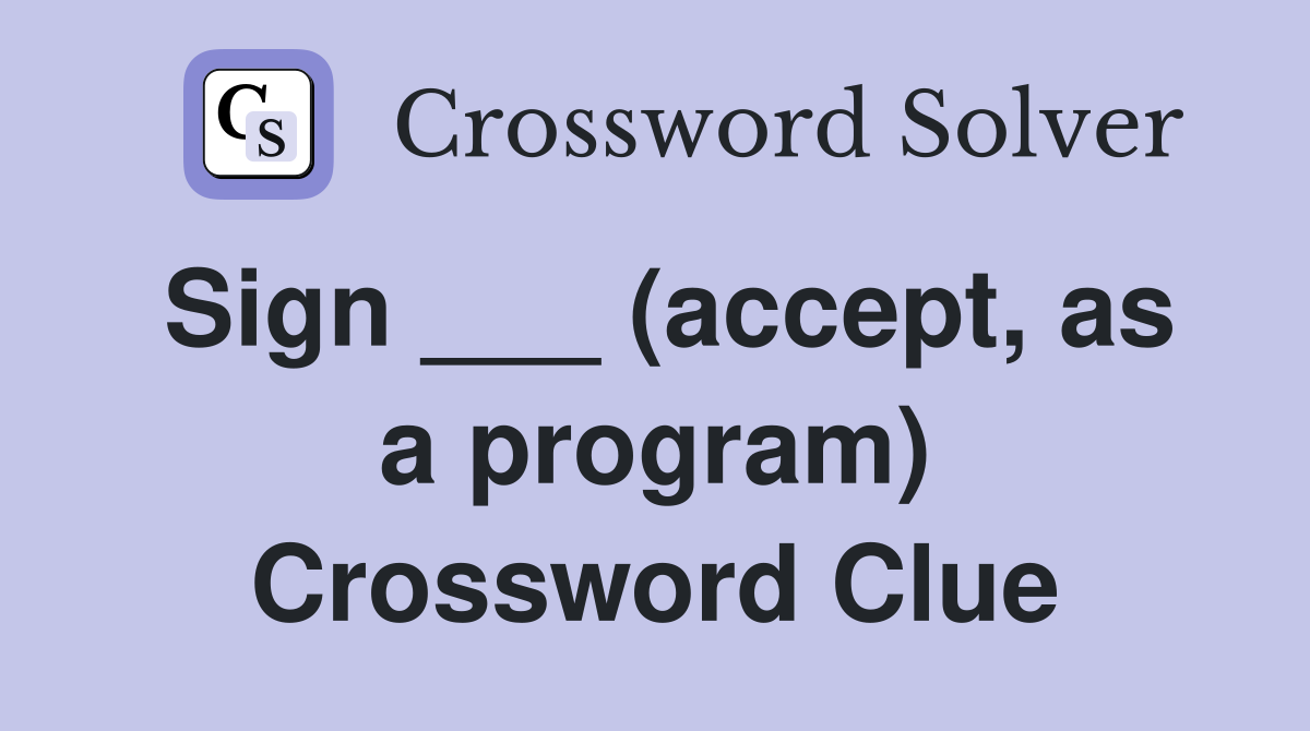 Sign ___ (accept, as a program) Crossword Clue
