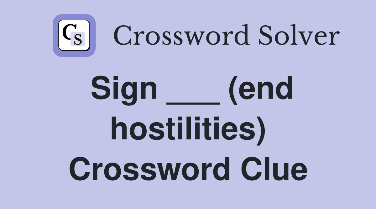 Sign ___ (end hostilities) Crossword Clue