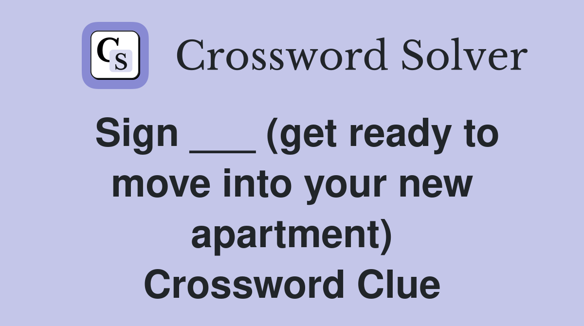 Sign ___ (get ready to move into your new apartment) Crossword Clue