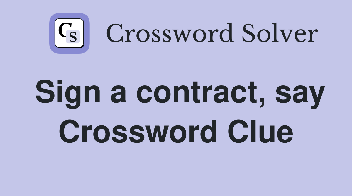 Sign a contract, say Crossword Clue