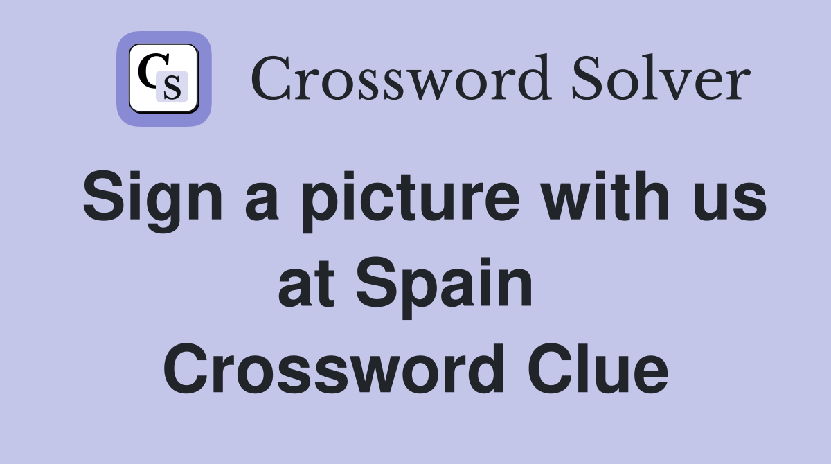 Sign a picture with us at Spain  Crossword Clue