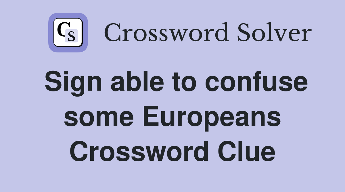 Sign able to confuse some Europeans Crossword Clue