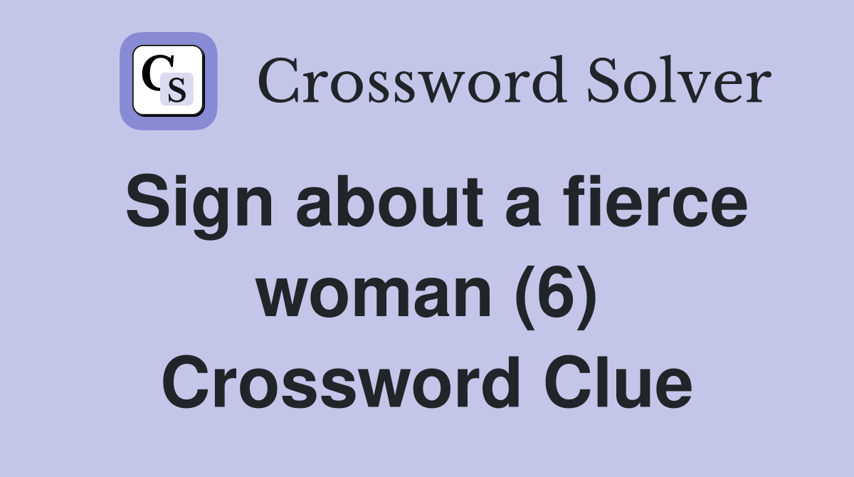 Sign about a fierce woman (6) Crossword Clue