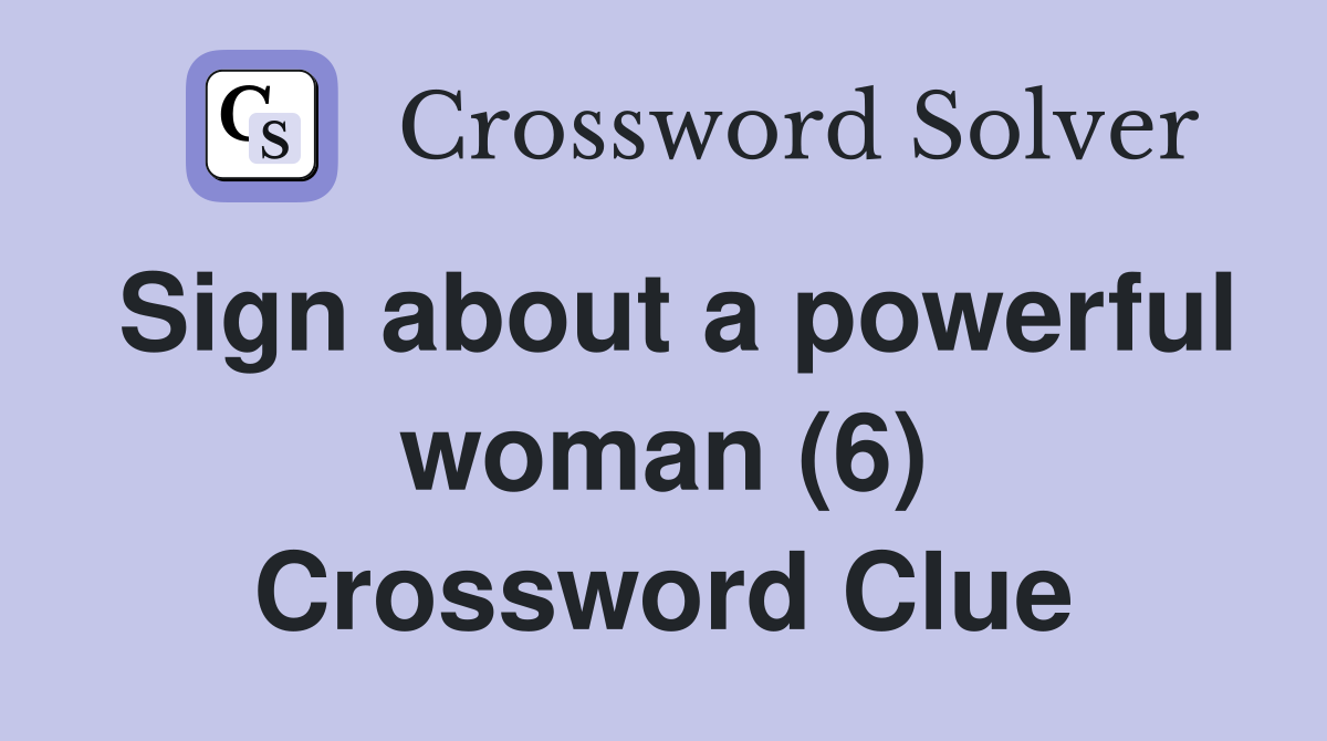 Sign about a powerful woman (6) Crossword Clue